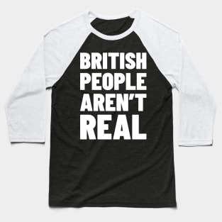 British People Aren't Real Baseball T-Shirt